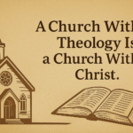🕊️ A Church Without Theology Is a Church Without Christ
