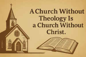 Read more about the article 🕊️ A Church Without Theology Is a Church Without Christ