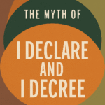 The Myth of “I declare And I Decree”.